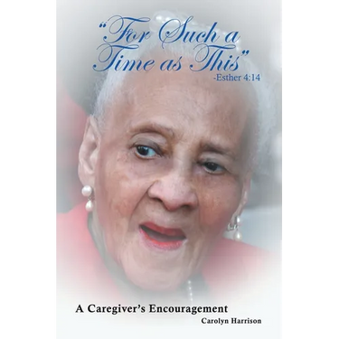 "For Such a Time as This" -Esther 4: 14: A Caregiver's Encouragement