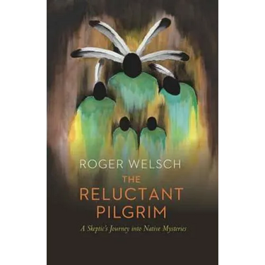 The Reluctant Pilgrim: A Skeptic's Journey Into Native Mysteries