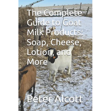 The Complete Guide to Goat Milk Products: Soap, Cheese, Lotion, and More