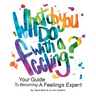 What Do You Do With A Feeling?: Your Guide To Becoming A Feelings Expert