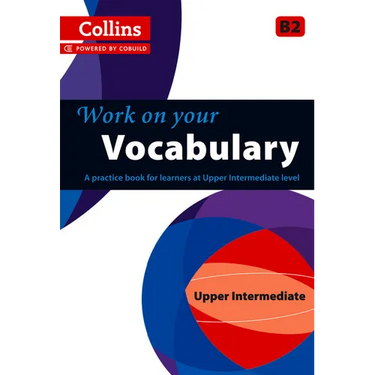 Work on Your Vocabulary: A Practice Book for Learners at Upper Intermediate Level