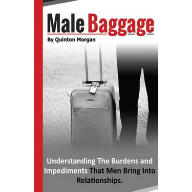 Male Baggage: Understanding The Burden and Impediments That Men Bring Into Relationships