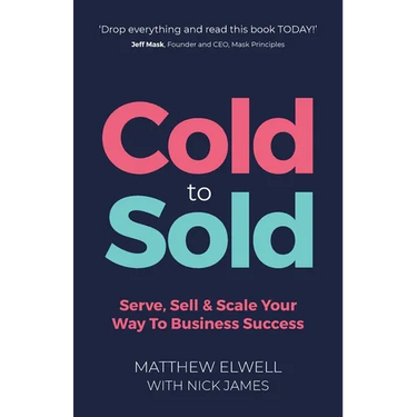 Cold to Sold: Serve, Sell & Scale Your Way to Business Success