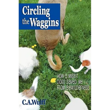 Circling the Waggins: How Five Misfit Dogs Saved Me from Bewilderness