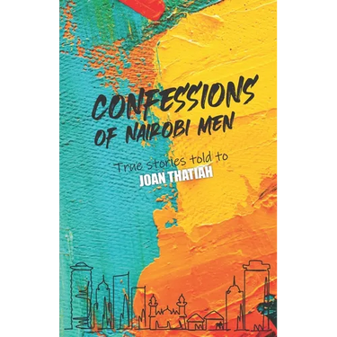 Confessions of Nairobi Men: True Stories told to Joan Thatiah