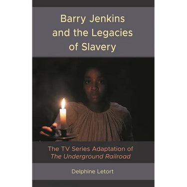 Barry Jenkins and the Legacies of Slavery: The TV Series Adaptation of The Underground Railroad