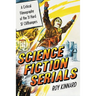 Science Fiction Serials: A Critical Filmography of the 31 Hard SF Cliffhangers; With an Appendix of the 37 Serials with Slight SF Content