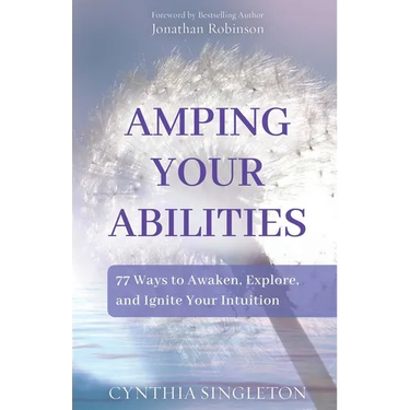 Amping Your Abilities: 77 Ways to Awaken, Explore, and Ignite Your Intuition