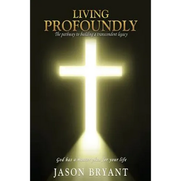 Living Profoundly: The pathway to building a transcendent legacy God has a master plan for your life