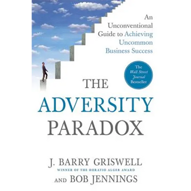 The Adversity Paradox: An Unconventional Guide to Achieving Uncommon Business Success