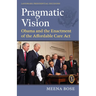 Pragmatic Vision: Obama and the Enactment of the Affordable Care ACT