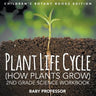 Plant Life Cycle (How Plants Grow): 2nd Grade Science Workbook Children's Botany Books Edition