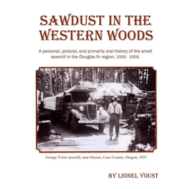 Sawdust in the Western Woods: A personal, and primarily oral history of the small sawmill in the Douglas fir region, 1926-1956