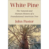 White Pine: The Natural and Human History of a Foundational American Tree