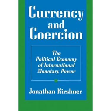 Currency and Coercion: The Political Economy of International Monetary Power
