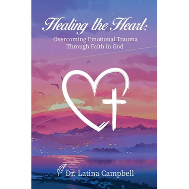 Healing the Heart: Overcoming Emotional Trauma Through Faith in God