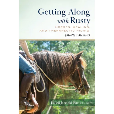 Getting Along with Rusty: Horses, Healing, and Therapeutic Riding (Mostly a Memoir)