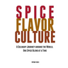 Spice Flavor Culture: A Culinary Journey around the World, One Spice Blend at a Time