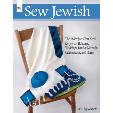 Sew Jewish: The 18 Projects You Need for Jewish Holidays, Weddings, Bar/Bat Mitzvah Celebrations, and Home