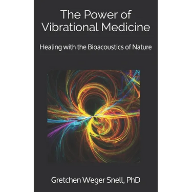 The Power of Vibrational Medicine: Healing with the Bioacoustics of Nature