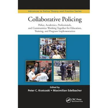 Collaborative Policing: Police, Academics, Professionals, and Communities Working Together for Education, Training, and Program Implementation