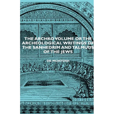 The Archko Volume or the Archeological Writings of the Sanhedrim and Talmuds of the Jews