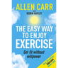 Allen Carr's Easy Way to Enjoy Exercise: Get Fit Without Willpower