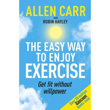 Allen Carr's Easy Way to Enjoy Exercise: Get Fit Without Willpower