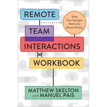 Remote Team Interactions Workbook: Using Team Topologies Patterns for Remote Working