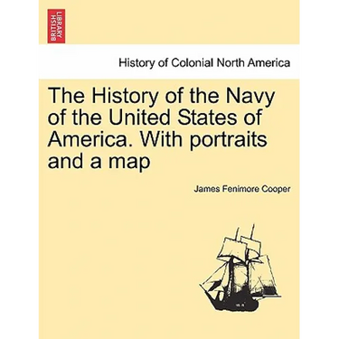The History of the Navy of the United States of America. with Portraits and a Map
