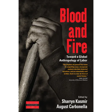 Blood and Fire: Toward a Global Anthropology of Labor