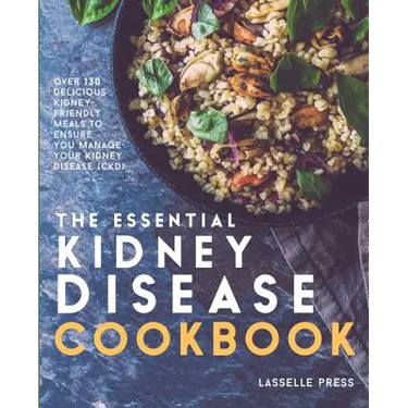 Essential Kidney Disease Cookbook: 130 Delicious, Kidney-Friendly Meals To Manage Your Kidney Disease (CKD)