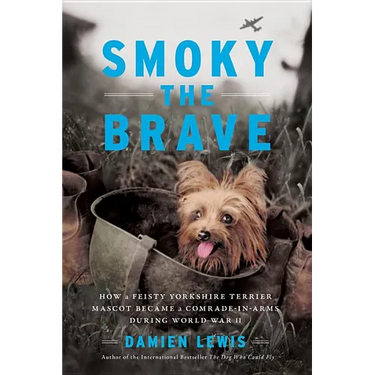 Smoky the Brave: How a Feisty Yorkshire Terrier Mascot Became a Comrade-In-Arms During World War II