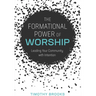 The Formational Power of Worship: Leading Your Community with Intention
