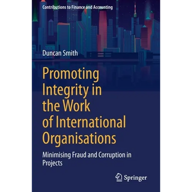Promoting Integrity in the Work of International Organisations: Minimising Fraud and Corruption in Projects