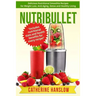 Nutribullet: Delicious Nutritional Smoothie Recipes for Weight Loss, Anti-Aging, Detox and Healthy Living