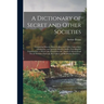A Dictionary of Secret and Other Societies: Comprising Masonic Rites, Lodges, and Clubs; Concordant, Clandestine, and Spurious Masonic Bodies; Non-Mas