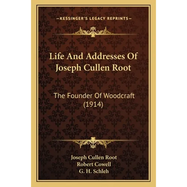 Life And Addresses Of Joseph Cullen Root: The Founder Of Woodcraft (1914)