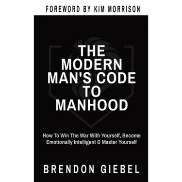 The Modern Man's Code to Manhood: How To Win The War With Yourself, Become Emotionally Intelligent & Master Yourself