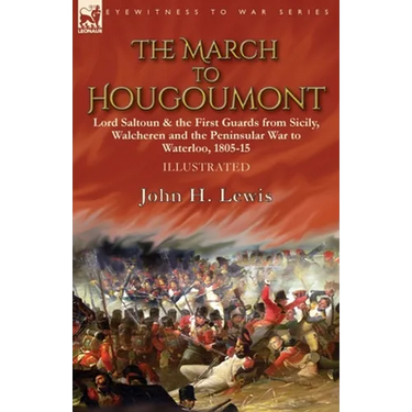 The March to Hougoumont: Lord Saltoun & the First Guards from Sicily, Walcheren and the Peninsular War to Waterloo