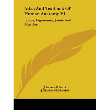 Atlas And Textbook Of Human Anatomy V1: Bones, Ligaments, Joints And Muscles
