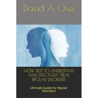 How Best to Understand and Effectively Treat Bipolar Disorders: Ultimate Guide For Bipolar Disorders