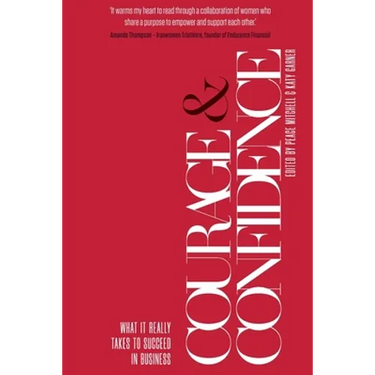 Courage & Confidence: What it Really Takes to Succeed in Business