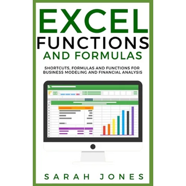 Excel Functions and Formulas: Shortcuts, Formulas and Functions for Business Modeling and Financial Analysis