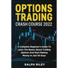 Options Trading Crash Course 2022: A Complete Beginner's Guide To Learn The Basics About Trading Options And Start Making Money In Just 30 Days