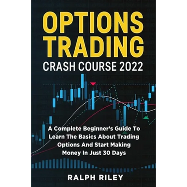 Options Trading Crash Course 2022: A Complete Beginner's Guide To Learn The Basics About Trading Options And Start Making Money In Just 30 Days