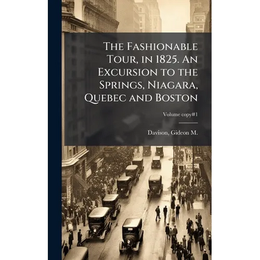 The Fashionable Tour, in 1825. An Excursion to the Springs, Niagara, Quebec and Boston