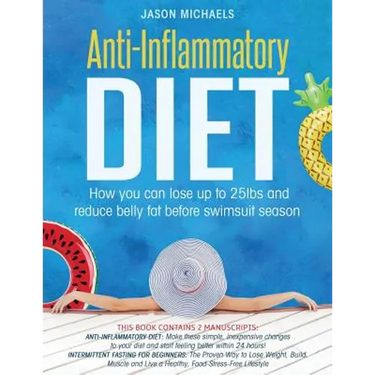 Anti-Inflammatory Diet: 2 Manuscripts - How You Can Lose Up to 25lbs and Reduce Belly Fat Before Swimsuit Season