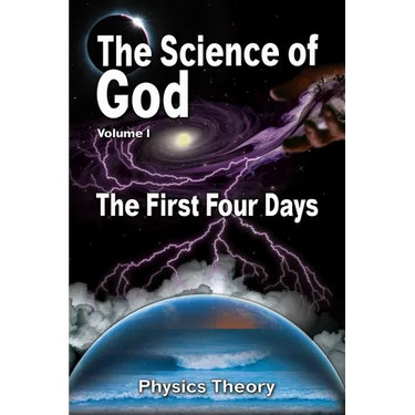 The Science Of God Volume 1: The First Four Days