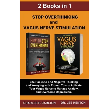 Stop Overthinking and Vagus Nerve Stimulation (2 Books in 1): Life Hacks to End Negative Thinking and Worrying with Proven Tips to Activate Your Vagus